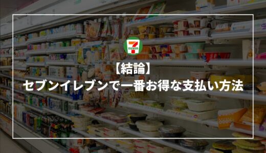 【結論】セブンイレブンで一番お得な支払い方法